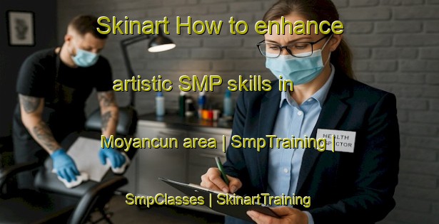 Skinart How to enhance artistic SMP skills in Moyancun area | SmpTraining | SmpClasses | SkinartTraining-China